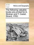 The Following Valuable Books Are Printed For A. Strahan And T. Cadell, Strand, 1793 di Multiple Contributors edito da Gale Ecco, Print Editions