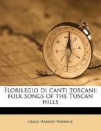 Florilegio Di Canti Toscani: Folk Songs di Grace Harriet Warrack edito da Nabu Press