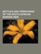Battles And Operations Of The South African Border War di Source Wikipedia edito da University-press.org