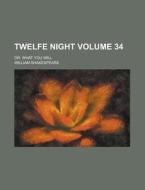 Twelfe Night; Or, What You Will Volume 34 di United States Congressional House, William Shakespeare edito da Rarebooksclub.com