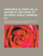 Principes Du Droit De La Nature Et Des Gens, Et Du Droit Public General (1) di Jean Jacques Burlamaqui edito da General Books Llc