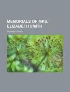 Memorials of Mrs. Elizabeth Smith di Thornley Smith edito da General Books
