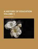 A History of Education Volume 3 di Thomas Davidson edito da Rarebooksclub.com