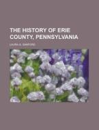 The History of Erie County, Pennsylvania di Laura G. Sanford edito da Rarebooksclub.com