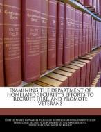 Examining The Department Of Homeland Security\'s Efforts To Recruit, Hire, And Promote Veterans edito da Bibliogov