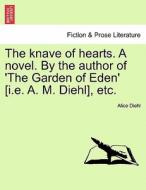 The knave of hearts. A novel. By the author of 'The Garden of Eden' [i.e. A. M. Diehl], etc. Vol. II. di Alice Diehl edito da British Library, Historical Print Editions