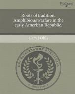 Roots of Tradition: Amphibious Warfare in the Early American Republic. di Gary J. Ohls edito da Proquest, Umi Dissertation Publishing
