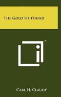The Gold He Found di Carl H. Claudy edito da Literary Licensing, LLC