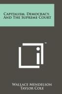 Capitalism, Democracy, and the Supreme Court di Wallace Mendelson edito da Literary Licensing, LLC