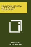 Education in Social and Cultural Perspectives di Harold L. Hodgkinson edito da Literary Licensing, LLC