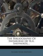 The Bibliography of Swinburne [By R.H. Shepherd].... di Richard Herne Shepherd edito da Nabu Press