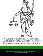 A Closer Look Into Racism Including Ideologies, Acts of Racism, Violence, and More di Laura Vermon edito da WEBSTER S DIGITAL SERV S