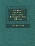 La Science Et L'Art Dans La Philosophie di Paul Fredault edito da Nabu Press
