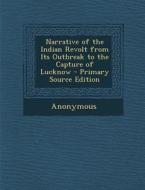 Narrative of the Indian Revolt from Its Outbreak to the Capture of Lucknow di Anonymous edito da Nabu Press
