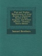 Wool and Woollen Manufactures of Great Britain: A Historical Sketch of Rise, Progress, and Present Position di Samuel Brothers edito da Nabu Press