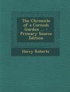 The Chronicle of a Cornish Garden ... - Primary Source Edition di Harry Roberts edito da Nabu Press