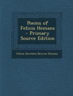 Poems of Felicia Hemans - Primary Source Edition di Felicia Dorothea Browne Hemans edito da Nabu Press