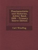 Phantasiestucke Und Historien, Achter Band, 1826 - Primary Source Edition di Carl Weisflog edito da Nabu Press