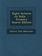 Eight Lectures on India di Halford John Mackinder edito da Nabu Press