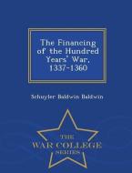 The Financing of the Hundred Years' War, 1337-1360 - War College Series di Schuyler Baldwin Baldwin edito da WAR COLLEGE SERIES
