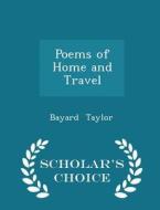 Poems Of Home And Travel - Scholar's Choice Edition di Bayard Taylor edito da Scholar's Choice