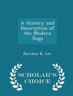A History And Description Of The Modern Dogs - Scholar's Choice Edition di Rawdon B Lee edito da Scholar's Choice
