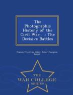 The Photographic History Of The Civil War ... di Francis Trevelyan Miller, Robert Sampson Lanier edito da War College Series