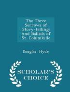The Three Sorrows Of Story-telling di Douglas Hyde edito da Scholar's Choice