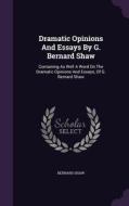 Dramatic Opinions And Essays By G. Bernard Shaw di Bernard Shaw edito da Palala Press