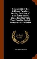 Genealogies Of The Different Families Bearing The Name Of Kent In The United States Together With Their Possible English Ancestry A.d. 1295-1898 di L Vernon 1863-1941 Briggs edito da Arkose Press