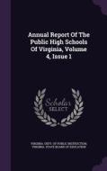Annual Report Of The Public High Schools Of Virginia, Volume 4, Issue 1 edito da Palala Press