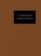 Contemporary Literary Criticism: Criticism of the Works of Today's Novelists, Poets, Playwrights, Short Story Writers, S edito da GALE CENGAGE REFERENCE