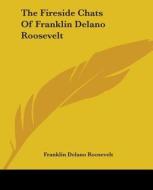 The Fireside Chats Of Franklin Delano Roosevelt di Franklin Delano Roosevelt edito da Kessinger Publishing Co