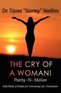The Cry of a Woman! Poetry -N- Motion: With Words of Wisdom for Overcoming Life's Frustrations di Djuna "Stormy" Watkins, Dr Djuna Stormy Watkins edito da AUTHORHOUSE