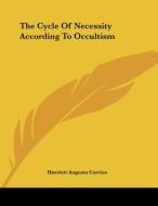 The Cycle of Necessity According to Occultism di Harriette Augusta Curtiss edito da Kessinger Publishing