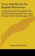 Trees And Shrubs For English Plantations: A Selection And Description Of The Most Ornamental Trees And Shrubs, Native And Foreign (1870) di Augustus Mongredien edito da Kessinger Publishing, Llc