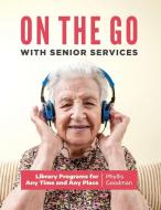 On The Go With Senior Services di Phyllis Goodman edito da Abc-clio