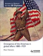 Access to History for the Ib Diploma: Emergence of the Americas in Global Affairs 1880-1929 di Peter Clements edito da HODDER EDUCATION