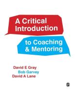 A Critical Introduction to Coaching and Mentoring di David E Gray, Bob Garvey, David A Lane edito da SAGE Publications Ltd