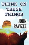 Think On These Things di John Ravizee edito da America Star Books