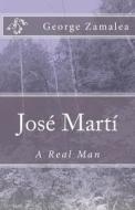 Jose Marti: A Real Man di George Zamalea edito da Createspace