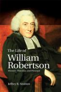 The Life of William Robertson di Jeffrey R. Smitten edito da Edinburgh University Press