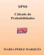 SPSS. Calculo de Probabilidades di Maria Perez Marques edito da Createspace