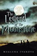 The Legend Of The Moonstone di Meglena Ivanova edito da Authorhouse