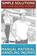 Simple Solutions for Home Building Workers: A Basic Guide for Preventing Manual Material Handling Injuries di Department of Health and Human Services, Centers for Disease Cont And Prevention, National Institute Fo Safety and Health edito da Createspace