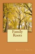 Family Roots di Benita Smith edito da Createspace Independent Publishing Platform