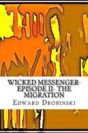 Wicked Messenger- Episode II- The Migration di Edward Drobinski edito da Createspace