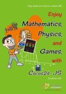 Enjoy Mathematics, Physics and Games with Cocos2d-Js: Understand Mathematics and Physics by Development Games di MR Jonathan Suh edito da Createspace