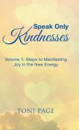 Speak Only Kindnesses di Toni Page edito da Balboa Press
