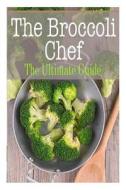 The Broccoli Chef: The Ultimate Guide di Johanna Davidson edito da Createspace